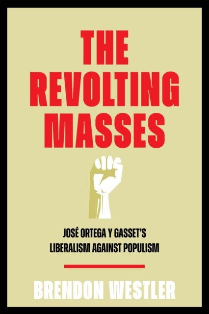 The Revolting Masses – José Ortega y Gasset′s Liberalism Against Populism