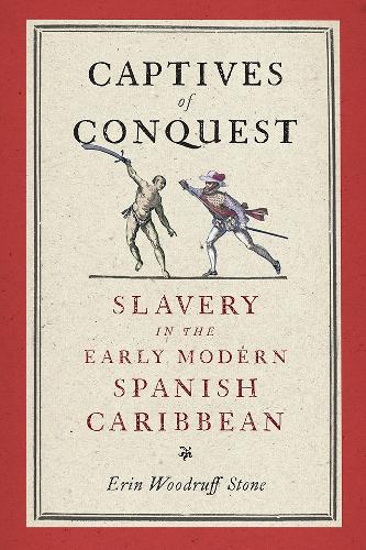 Captives of Conquest – Slavery in the Early Modern Spanish Caribbean Stone