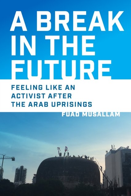 A Break in the Future – Feeling Like an Activist after the Arab Uprisings