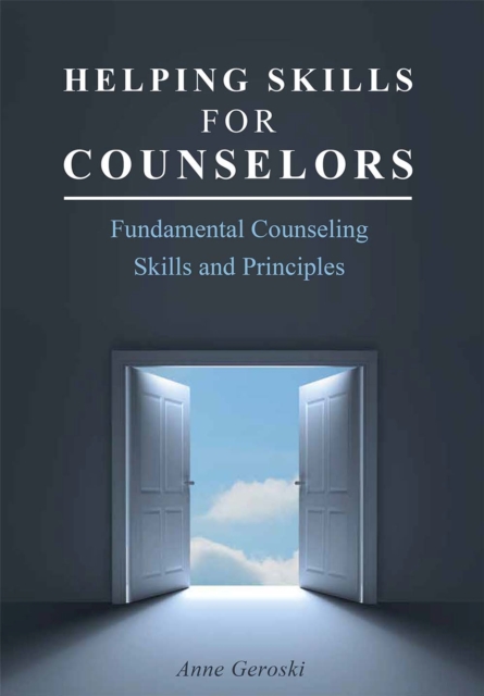 Helping Skills for Counselors – Fundamental Counseling Skills and Principles