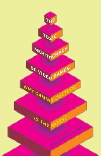 The Toxic Meritocracy of Video Games – Why Gaming Culture Is the Worst Paul