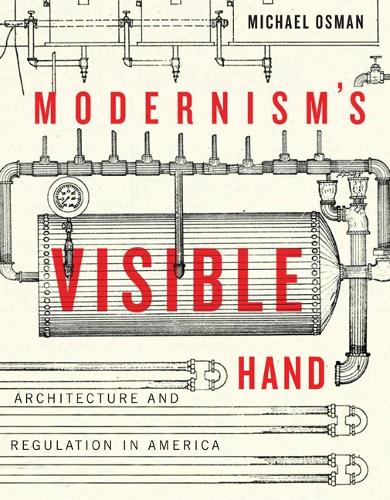 Modernism`s Visible Hand – Architecture and Regulation in America Osman