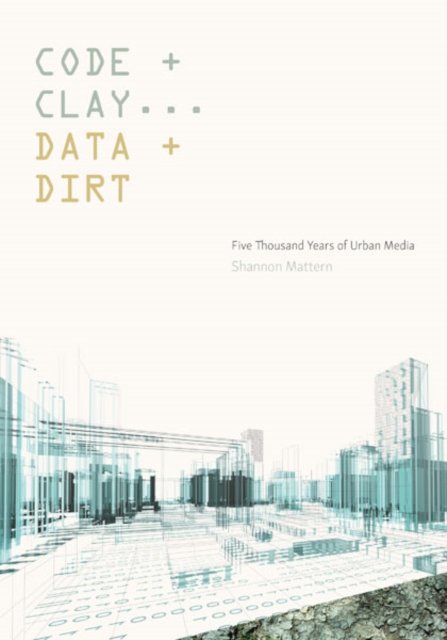 Code and Clay, Data and Dirt – Five Thousand Years of Urban Media Mattern