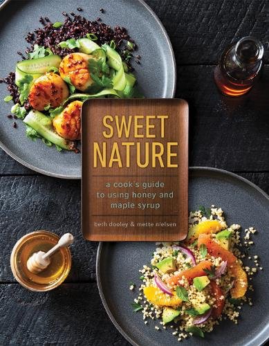 Sweet Nature – A Cook`s Guide to Using Honey and Maple Syrup Dooley Nielsen