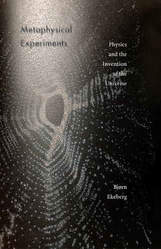 Metaphysical Experiments – Physics and the Invention of the Universe Ekeberg