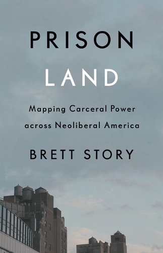 Prison Land – Mapping Carceral Power across Neoliberal America Story Paperback
