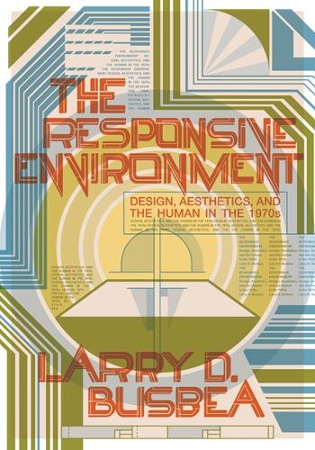The Responsive Environment – Design, Aesthetics, and the Human in the 1970s