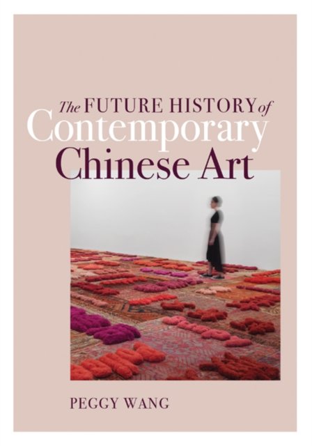 The Future History of Contemporary Chinese Art Wang Hardback John Wiley & Sons
