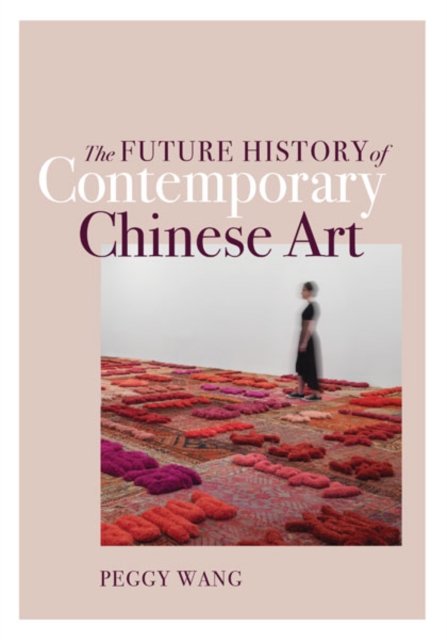 The Future History of Contemporary Chinese Art Wang Paperback 9781517909161
