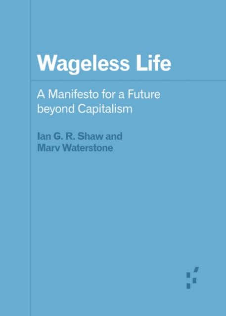 Wageless Life – A Manifesto for a Future beyond Capitalism Shaw Waterstone