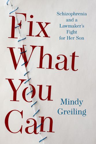 Fix What You Can – Schizophrenia and a Lawmaker`s Fight for Her Son Greiling