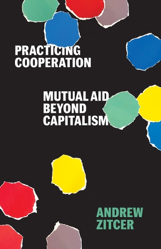 Practicing Cooperation – Mutual Aid beyond Capitalism Zitcer Paperback