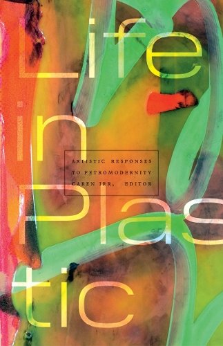 Life in Plastic – Artistic Responses to Petromodernity Irr Paperback