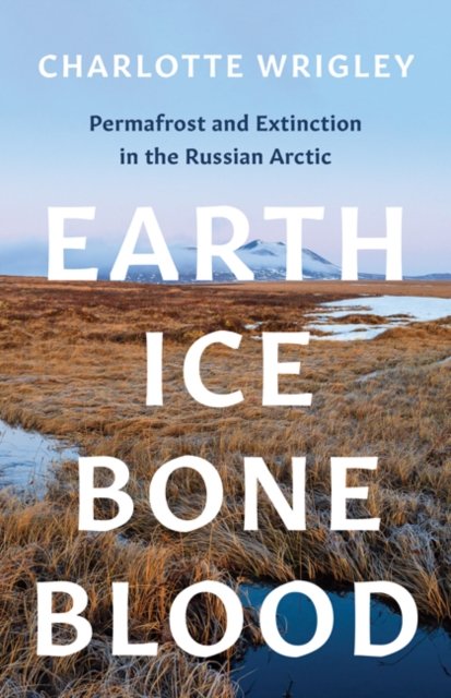 Earth, Ice, Bone, Blood – Permafrost and Extinction in the Russian Arctic