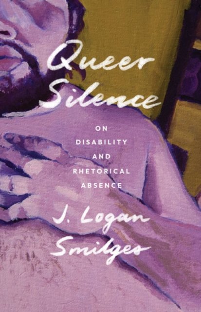 Queer Silence – On Disability and Rhetorical Absence Smilges Paperback