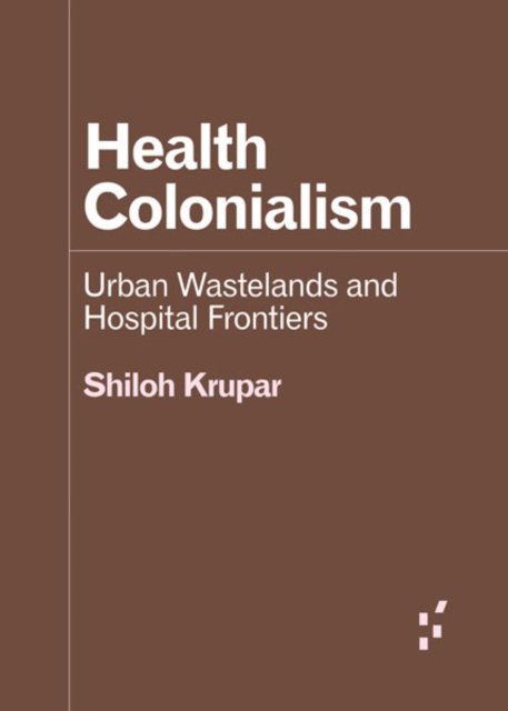 Health Colonialism – Urban Wastelands and Hospital  Frontiers Krupar Paperback