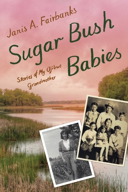 Sugar Bush Babies – Stories of My Ojibwe Grandmother Fairbanks Hardback
