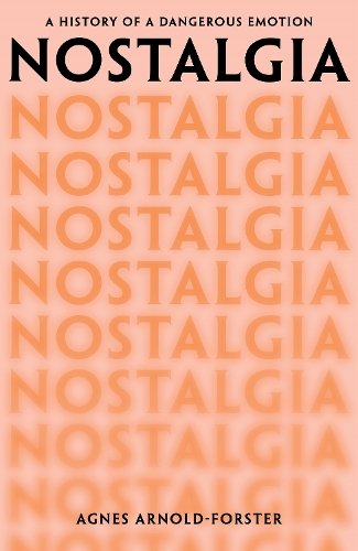 Nostalgia: A History of a Dangerous Emotion