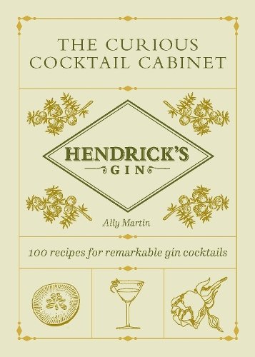 Hendrick&sbquo;&Auml;&ocirc;s Gin&sbquo;&Auml;&ocirc;s The Curious Cocktail Cabinet: 100 recipes for remarkable gin cocktails