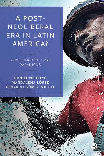 A Post–Neoliberal Era in Latin America? – Revisiti ng cultural paradigms Nehring