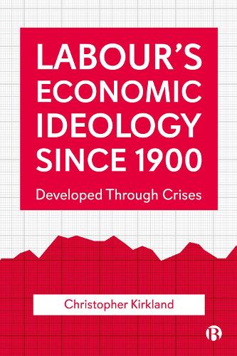Labour′s Economic Ideology Since 1900 – Developed Through Crises Kirkland