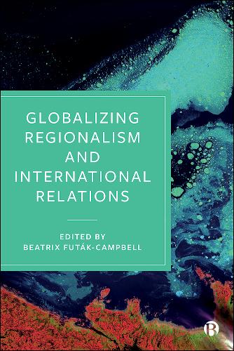 Globalizing Regionalism and International Relations Futák–campbell Hardback