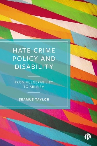 Hate Crime Policy and Disability – From Vulnerabil ity to Ableism Taylor