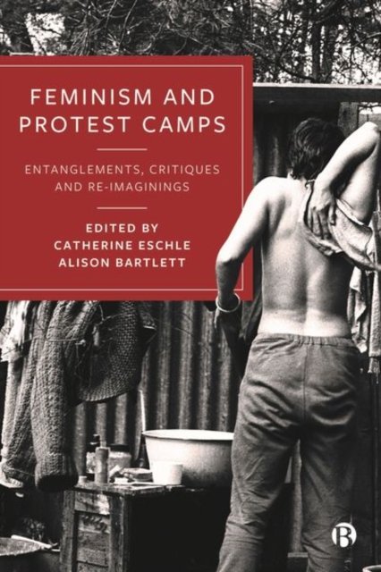 Feminism and Protest Camps – Entanglements, Critiq ues and Re–Imaginings Eschle