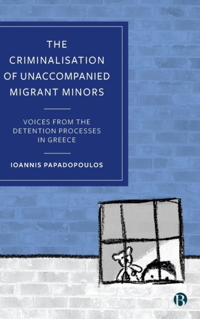 The Criminalisation of Unaccompanied Migrant Minor s – Voices from the Detentio…