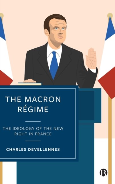 The Macron Régime – The Ideology of the New Right in France Devellennes Hardback