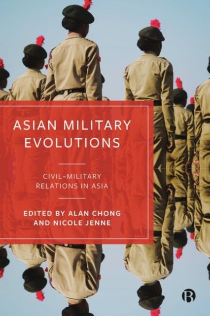 Asian Military Evolutions – Civil–Military Relatio ns in Asia Chong Hardback