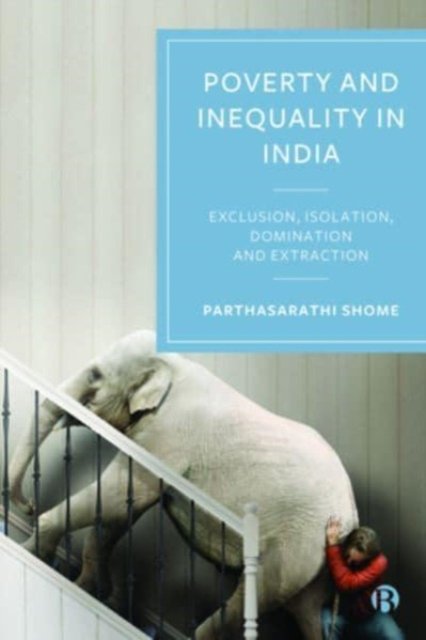 The Creation of Poverty and Inequality in India – Exclusion, Isolation, Dominat…