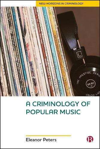 A Criminology of Popular Music Peters Hardback Bristol University Press