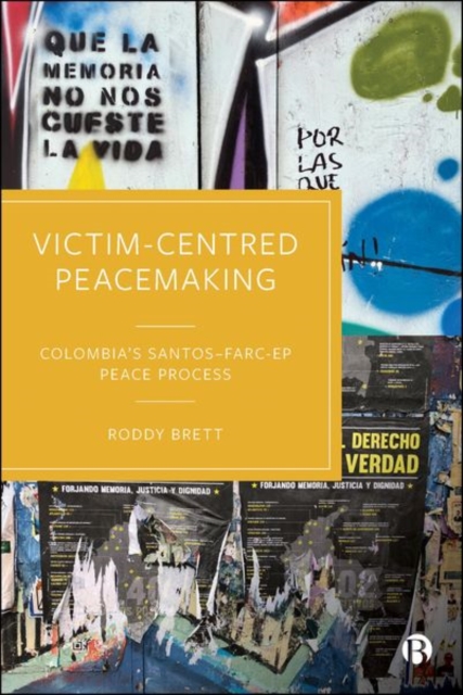 Victim–Centred Peacemaking – Colombias Santos–FARC –EP Peace Process Brett