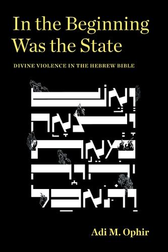 In the Beginning Was the State – Divine Violence in the Hebrew Bible Ophir