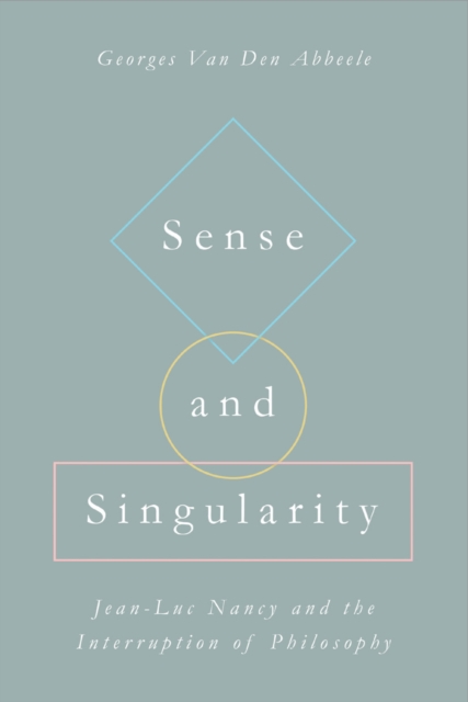 Sense and Singularity – Jean–Luc Nancy and the Interruption of Philosophy Van