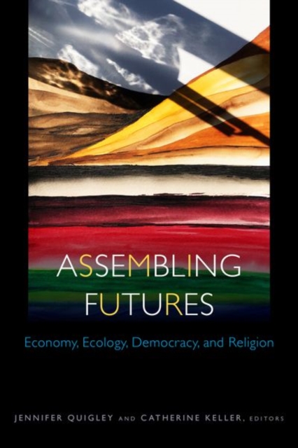 Assembling Futures – Economy, Ecology, Democracy, and Religion Quigley Keller