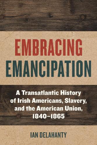 Embracing Emancipation – A Transatlantic History of Irish Americans, Slavery, a…