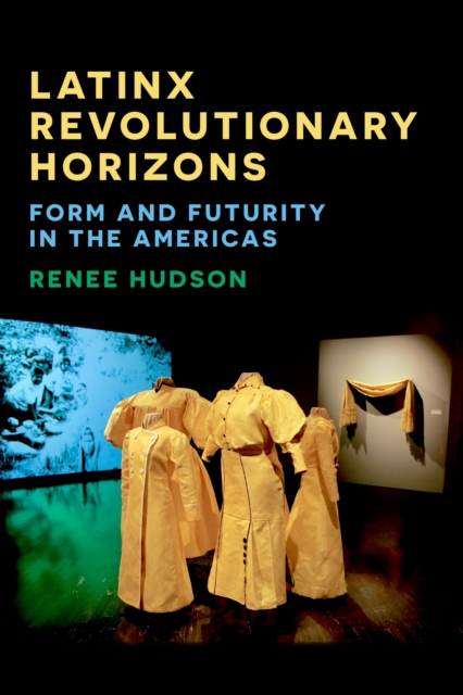 Latinx Revolutionary Horizons – Form and Futurity in the Americas Hudson