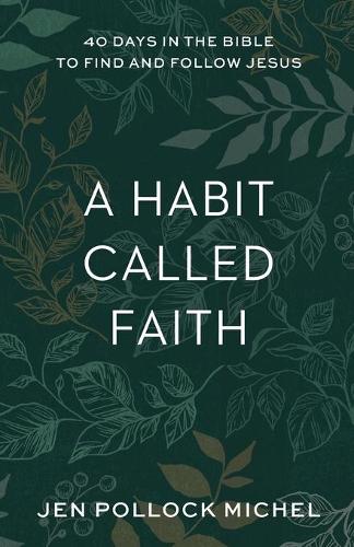 A Habit Called Faith – 40 Days in the Bible to Find and Follow Jesus Michel