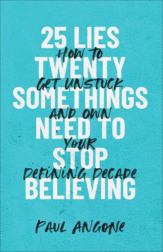 25 Lies Twentysomethings Need to Stop Believing – How to Get Unstuck and Own Yo…