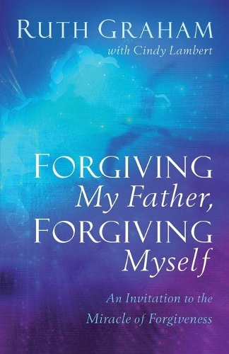 Forgiving My Father, Forgiving Myself – An Invitation to the Miracle of Forgive…