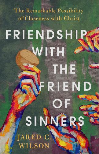 Friendship with the Friend of Sinners – The Remarkable Possibility of Closeness…