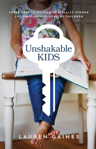 Unshakable Kids – Three Keys to Raising Spiritually Strong and Emotionally Heal…