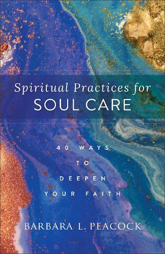 Spiritual Practices for Soul Care – 40 Ways to Deepen Your Faith Peacock