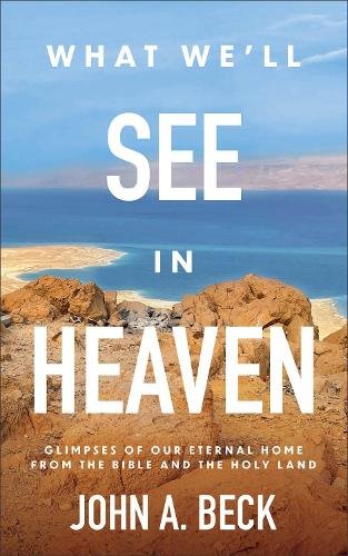 What We`ll See in Heaven – Glimpses of Our Eternal Home from the Bible and the …
