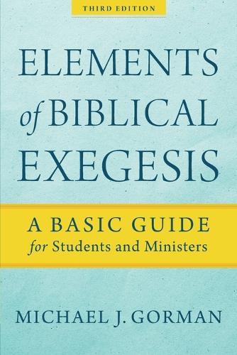 Elements of Biblical Exegesis – A Basic Guide for Students and Ministers Gorman
