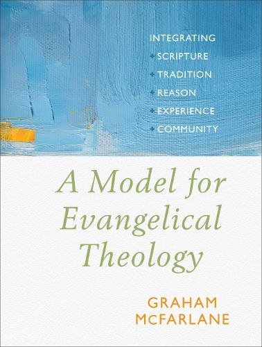 A Model for Evangelical Theology – Integrating Scripture, Tradition, Reason, Ex…