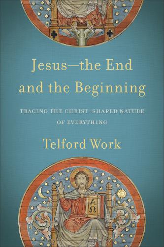 Jesus––the End and the Beginning – Tracing the Christ–Shaped Nature of Everythi…