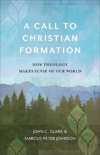 A Call to Christian Formation – How Theology Makes Sense of Our World Clark
